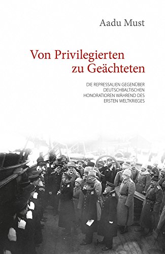 Von Privilegierten Zu Geachteten: Die Repressalien Gegenuber Deutschbaltischen Honoratioren Wahrend Des Ersten Weltkrieges (German Edition)