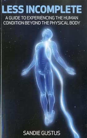 Less Incomplete: A Guide to Experiencing the Human Condition Beyond the Physical Body book cover