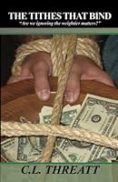 The Tithes That Bind: Are we ignoring the weightier matters? 0972054367 Book Cover