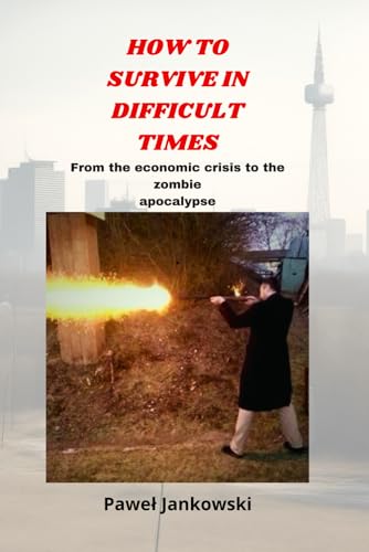 HOW TO SURVIVE IN DIFFICULT TIMES: From the economic crisis to the zombie apocalypse