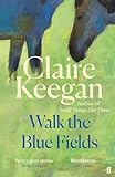 Walk the Blue Fields: 'Pure magic.' Colm Tóibín (English Edition)
