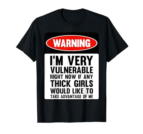 Warning I'm Very Vulnerable Right Now Funny Thick Girls T-Shirt