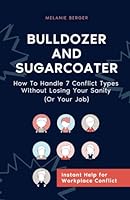 Bulldozer And Sugarcoater: How To Handle 7 Conflict Types Without Losing Your Sanity (Or Your Job) B0F6C2972R Book Cover