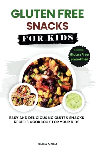 Gluten Free Snacks For Kids: Easy And Delicious No Gluten Snacks Recipes Cookbook For Your Kids (Cooking for Optimal Health)
