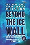 Beyond the Ice Wall: Government Experiments Exposed, Antarcticas Forbidden Lands, UFOs, and Ancient Hidden Mysteries (The Black Vault Series)
