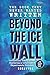 Beyond the Ice Wall: Government Experiments Exposed, Antarcticas Forbidden Lands, UFOs, and Ancient Hidden Mysteries (The Black Vault Series)