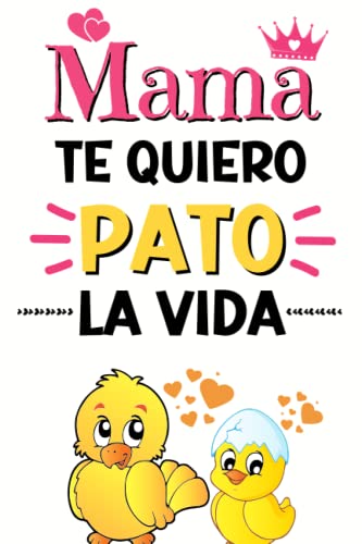 MAMA TE QUIERO PATO LA VIDA: Regalo Perfecto Día De La Madre | Cuaderno de notas A5 | Regalos Originales Para Mujer