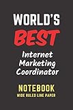 World's Best Internet Marketing Coordinator Notebook: Wide Ruled Line Paper. Perfect Gift/Present for any occasion. Appreciation, Retirement, Year ... Anniversary, Father's Day, Mother's Day