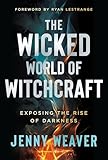 The Wicked World of Witchcraft: Exposing the Rise of Darkness