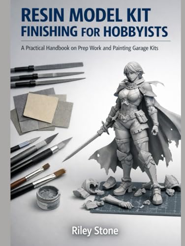  RESIN MODEL KIT FINISHING FOR HOBBYISTS: A Practical Handbook on Prep Work and Painting Garage Kits