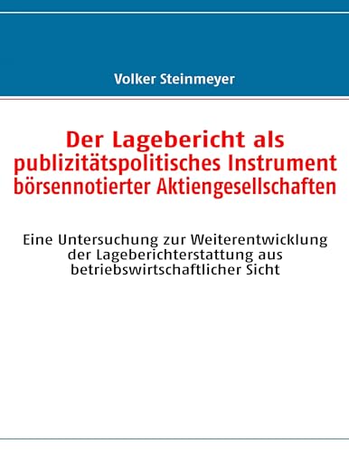 Der Lagebericht als publizitätspolitisches Instrument börsennotierter Aktiengesellschaften: Eine Untersuchung zur Weiterentwicklung der ... Sicht (German Edition)