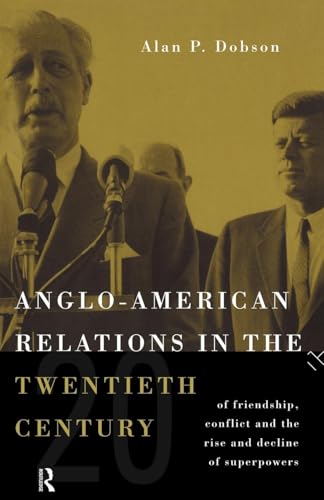 Anglo-American Relations in the Twentieth Century: The Policy and Diplomacy of Friendly Superpowers