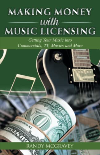 Making Money with Music Licensing: Getting Your Music into Commercials, TV, Movies and More