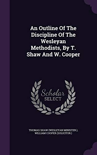 An Outline Of The Discipline Of The Wesleyan Methodists, By T. Shaw And W. Cooper