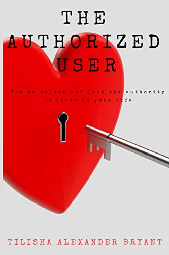 The Authorized User: How to lock and unlock the authority of Jesus in your life