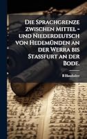 Die Sprachgrenze zwischen Mittel - und Niederdeutsch von HedemÃ1/4nden an der Werra bis Stassfurt an der Bode. (German Edition) 102398301X Book Cover