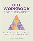 CBT Workbook for Therapists: Essential Cognitive Behavioral Therapy Strategies to Treat Mental Health