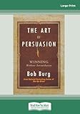 The Art of Persuasion: Winning Without Intimidation