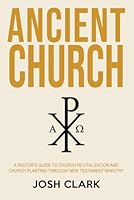 Ancient Church: A Pastor's Guide to Church Revitalization and Church Planting Through New Testament Ministry (Ancient Faith) 197260726X Book Cover