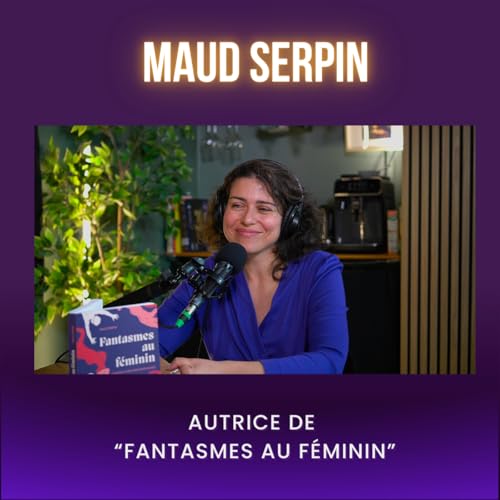 MAUD SERPIN, FANTASMES AU F&Eacute;MININ : LIB&Eacute;RER L&rsquo;IMAGINAIRE &Eacute;ROTIQUE