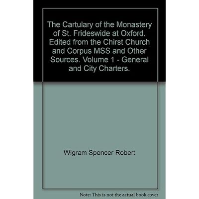 The Cartulary of the Monastery of St. Frideswide at Oxford. Edited from the Chirst Church and Corpus MSS and Other Sources. Volume 1 - General and City Charters.