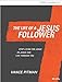 The Life of a Jesus Follower - Leader Kit: Stop Living For Jesus So Jesus Can Live Through You