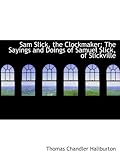  Sam Slick, the Clockmaker: The Sayings and Doings of Samuel Slick, of Slickville