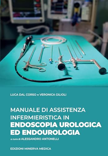 Manuale di assistenza infermieristica in endoscopia urologica ed endourologia