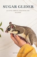 Sugar Glider: Le Guide Complet Pour Bien S'En Occuper B0G31RPPDS Book Cover
