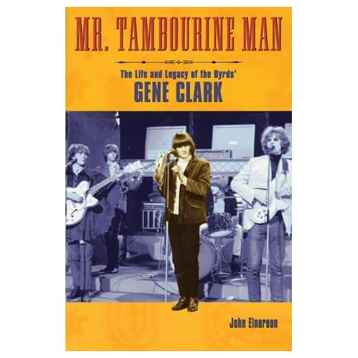 Mr. Tambourine Man: The Life and Legacy of The Byrds' Gene Clark