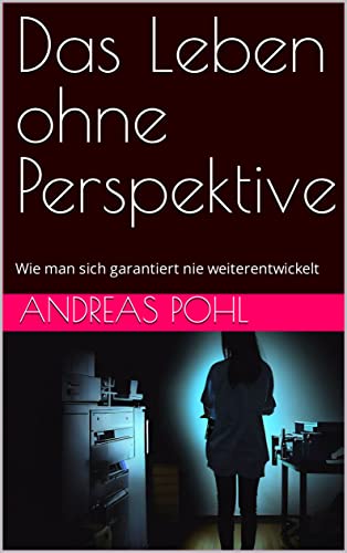 Das Leben ohne Perspektive: Wie man sich garantiert nie weiterentwickelt (Wer ist Ernst?) (German Ed