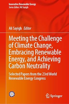 Meeting the Challenge of Climate Change, Embracing Renewable Energy, and Achieving Carbon Neutrality: Selected Papers from the 23rd World Renewable Energy Congress (Innovative Renewable Energy)