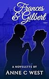 Frances & Gilbert: Sweet Historical Romance (The Unknown Series Book 1) (English Edition) - Anne C. West 
