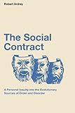 The Social Contract: A Personal Inquiry into the Evolutionary Sources of Order and Disorder (Robert Ardrey's Nature of Man Series) (Volume 3)