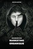 Les Secrets du Marketing Organique: Vendre en ligne sans publicité : la méthode pour générer du trafic et des ventes gratuitement