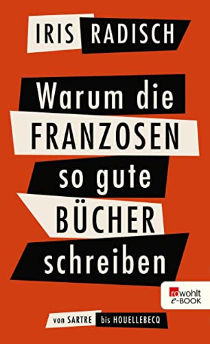 Warum die Franzosen so gute Bücher schreiben: Von Sartre bis Houellebecq (German Edition)