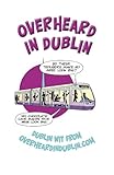 Overheard in Dublin: Dublin Wit from Overheardindublin.com