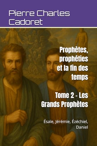 Tome 2 - Les Grands Prophetes: Esaie, Jeremie, Ezechiel, Daniel (Prophetes, propheties et la fin des temps)