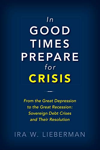 In Good Times Prepare for Crisis: From the Great Depression to the Great Recession: Sovereign Debt Crises and Their Resolution