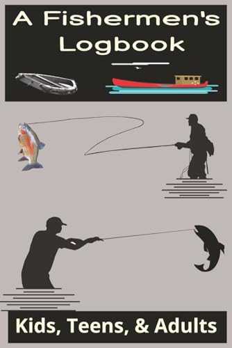 6x9l 120 pages, A Fishermen's Fishing Logbook: Kids, Teens, & Adults