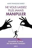  Ne vous laissez plus jamais manipuler: Échapper au piège des relations toxiques