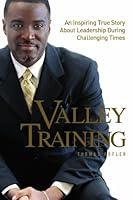 Valley Training: An Inspiring True Story About Leadership During Challenging Times 0981903614 Book Cover
