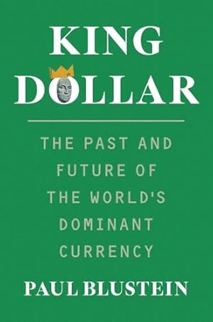 King Dollar: The Past and Future of the World's Dominant Currency