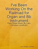  I\'ve Been Working On the Railroad for Organ and Bb Instrument - Pure Sheet Music By Lars Christian Lundholm (English Edition)
