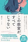 この教室が、すべてじゃない: 現役小学校教師が伝える、学校で悩むキミへのメッセージ (Japanese Edition)