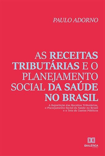 As receitas tributárias e o planejamento social da saúde no Brasil: a repartição das receitas tributárias, o planejamento social da saúde no Brasil e o teto de gastos públicos