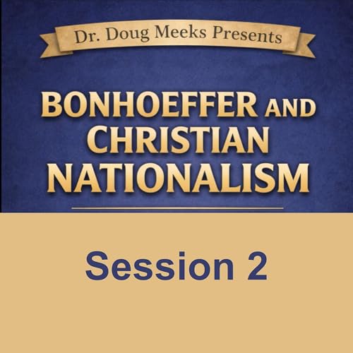 Bonhoeffer & Christian Nationalism Session 2