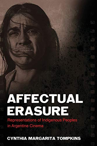 Affectual Erasure: Representations of Indigenous Peoples in Argentine Cinema (Suny Ser in Latin Amer Cinema)