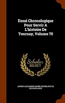 Hardcover Essai Chronologique Pour Servir A L'histoire De Tournay, Volume 75 Book