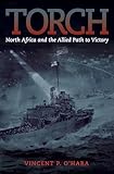 Torch: North Africa and the Allied Path to Victory